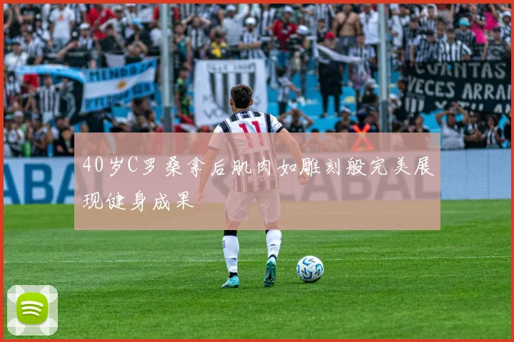 40岁C罗桑拿后肌肉如雕刻般完美展现健身成果