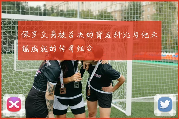 保罗交易被否决的背后科比与他未能成就的传奇组合